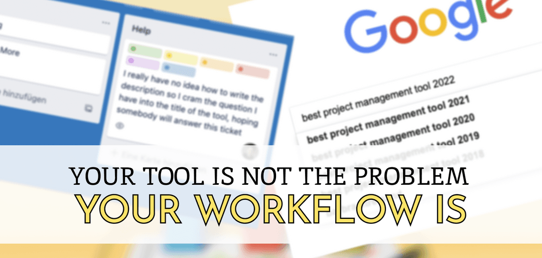 Your Tool is not the Problem - Your Workflow is